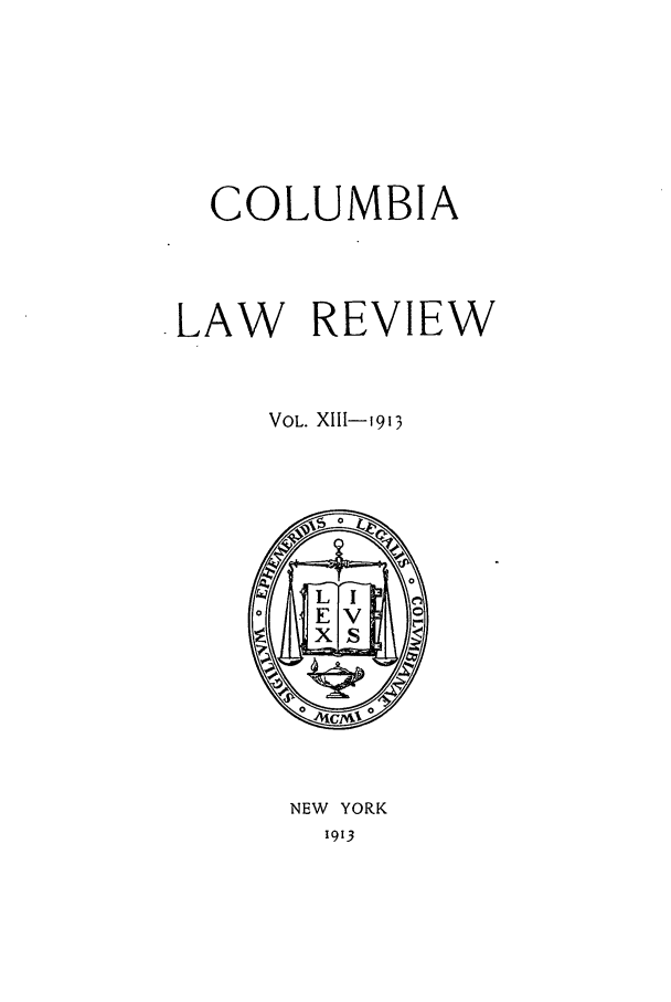 handle is hein.journals/clr13 and id is 1 raw text is: COLUMBIALAW REVIEWVOL. XIII-1913NEW YORK1913