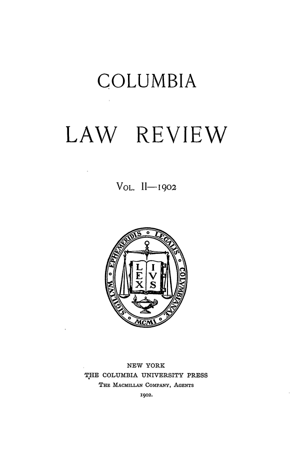 handle is hein.journals/clr2 and id is 1 raw text is: COLUMBIALAWREVIEWVOL. 11-1902NEW YORKTHE COLUMBIA UNIVERSITY PRESSTHE MACMILLAN CoMpANY, AGENTS1902.
