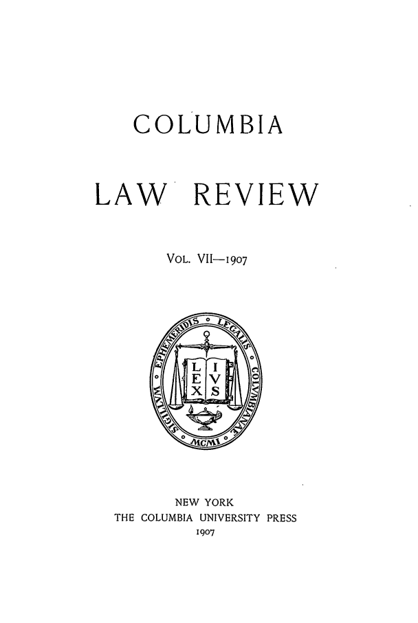 handle is hein.journals/clr7 and id is 1 raw text is: COLUMBIALAWREVIEWVOL. VII-19O7NEW YORKTHE COLUMBIA UNIVERSITY PRESS1907