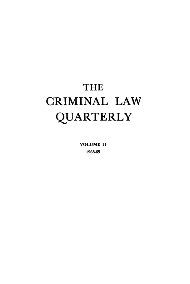 handle is hein.journals/clwqrty11 and id is 1 raw text is: THE
CRIMINAL LAW
QUARTERLY
VOLUME 11
1968-69



