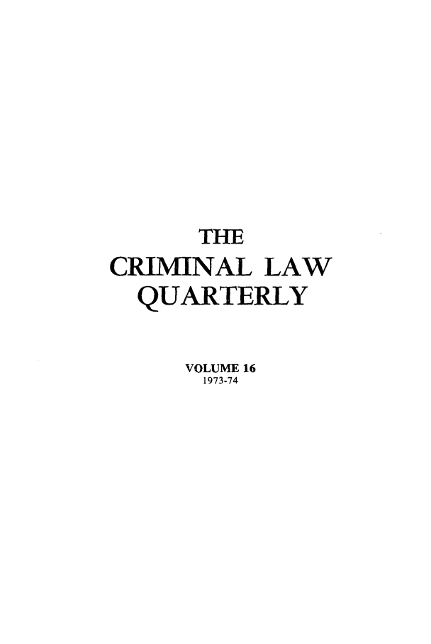 handle is hein.journals/clwqrty16 and id is 1 raw text is: THE
CRIMINAL LAW
QUARTERLY
VOLUME 16
1973-74


