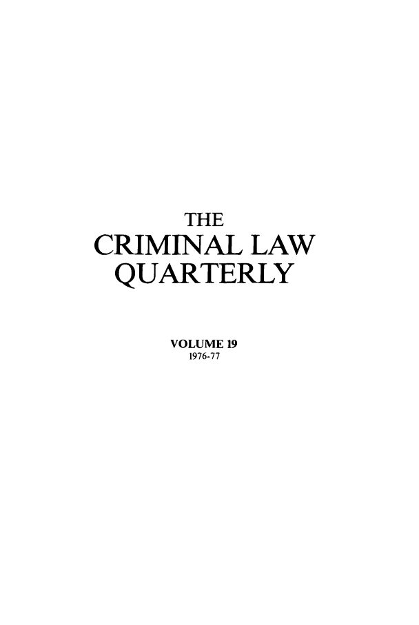 handle is hein.journals/clwqrty19 and id is 1 raw text is: THE
CRIMINAL LAW
QUARTERLY
VOLUME 19
1976-77



