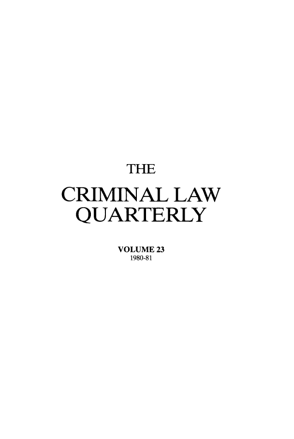 handle is hein.journals/clwqrty23 and id is 1 raw text is: THE
CRIMINAL LAW
QUARTERLY
VOLUME 23
1980-81


