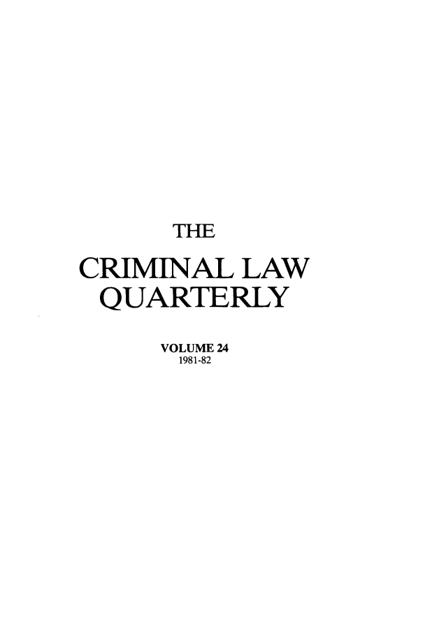 handle is hein.journals/clwqrty24 and id is 1 raw text is: THE
CRIMINAL LAW
QUARTERLY
VOLUME 24
1981-82


