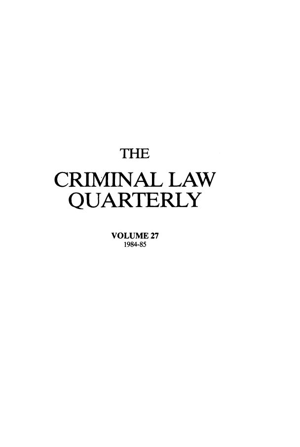 handle is hein.journals/clwqrty27 and id is 1 raw text is: THE
CRIMINAL LAW
QUARTERLY
VOLUME 27
1984-85


