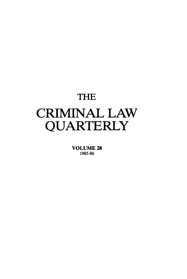 handle is hein.journals/clwqrty28 and id is 1 raw text is: THE
CRIMINAL LAW
QUARTERLY
VOLUME 28
1985-86


