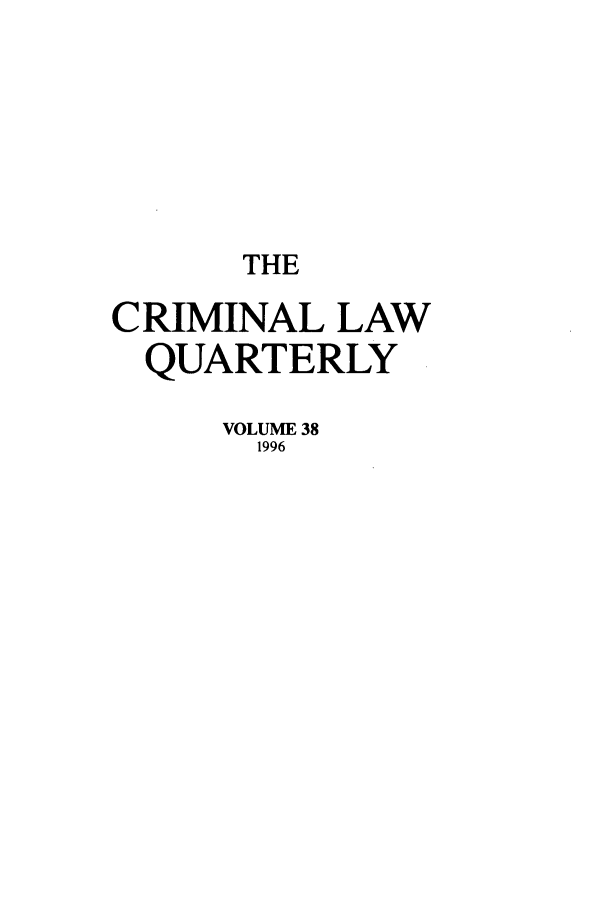 handle is hein.journals/clwqrty38 and id is 1 raw text is: THE
CRIMINAL LAW
QUARTERLY
VOLUME 38
1996


