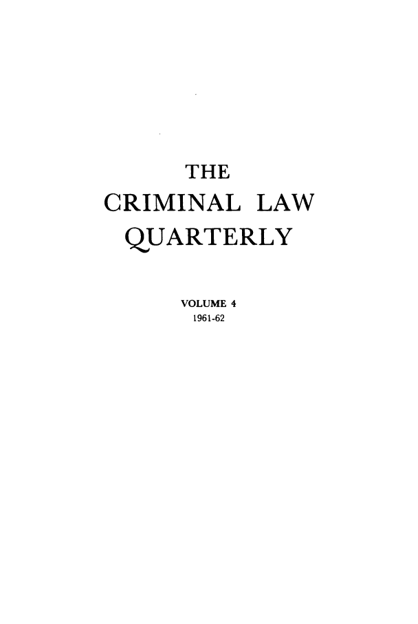handle is hein.journals/clwqrty4 and id is 1 raw text is: THE
CRIMINAL LAW
QUARTERLY
VOLUME 4
1961-62


