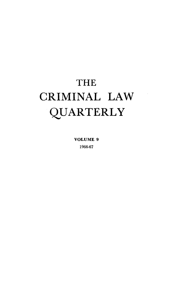 handle is hein.journals/clwqrty9 and id is 1 raw text is: THE
CRIMINAL LAW
QUARTERLY
VOLUME 9
1966-67


