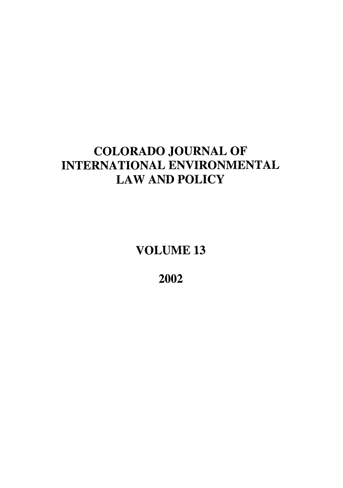 handle is hein.journals/colenvlp13 and id is 1 raw text is: COLORADO JOURNAL OF
INTERNATIONAL ENVIRONMENTAL
LAW AND POLICY
VOLUME 13
2002


