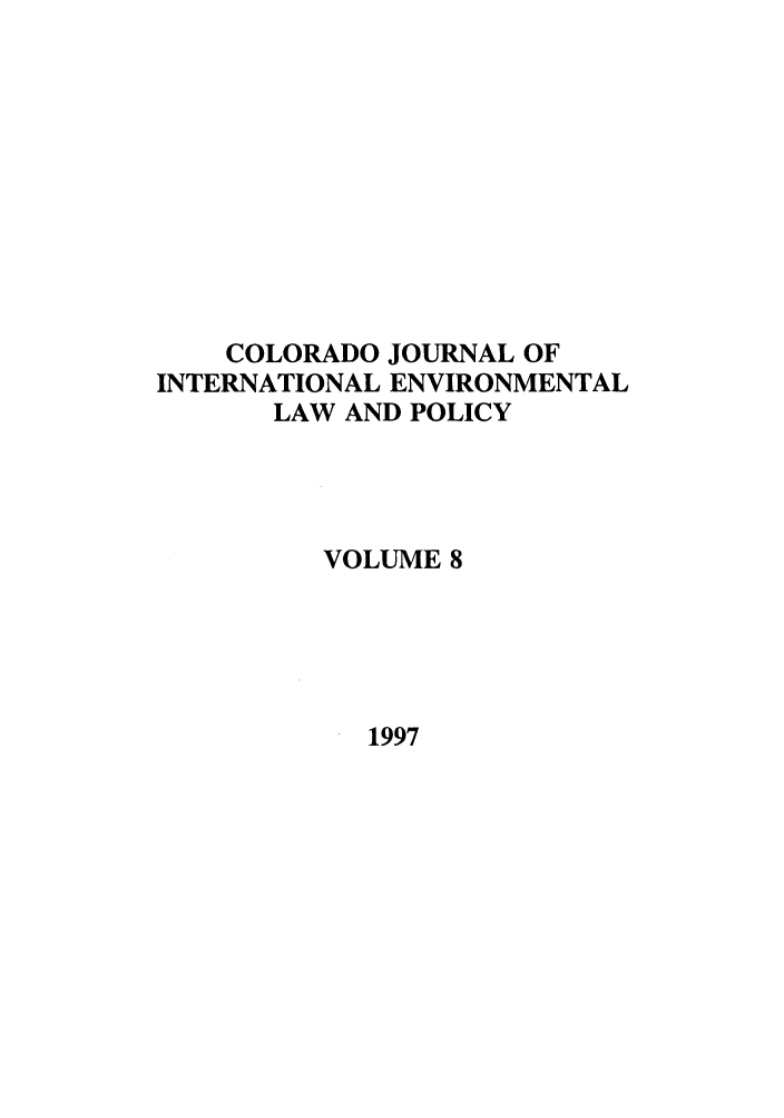 handle is hein.journals/colenvlp8 and id is 1 raw text is: COLORADO JOURNAL OF
INTERNATIONAL ENVIRONMENTAL
LAW AND POLICY
VOLUME 8

1997


