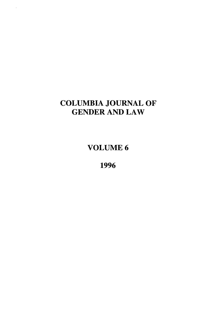 handle is hein.journals/coljgl6 and id is 1 raw text is: COLUMBIA JOURNAL OF
GENDER AND LAW
VOLUME 6
1996


