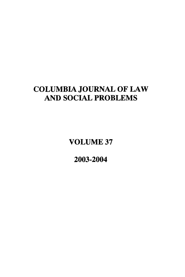 handle is hein.journals/collsp37 and id is 1 raw text is: COLUMBIA JOURNAL OF LAWAND SOCIAL PROBLEMSVOLUME 372003-2004