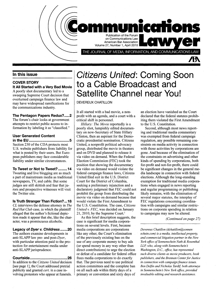 handle is hein.journals/comlaw27 and id is 1 raw text is: Communielons
Publication of the Forum
on Communications Law
American Bar Association
Volume 27, Number 1, April 2010  e r
S*N *          A ** 1* EK  1 eS

In this issue
COVER STORY
It All Started with a Very Bad Movie
A poorly shot documentary led to a
sweeping Supreme Court decision that
overturned campaign finance law and
may have widespread ramifications for
the communications industry.
The Pentagon Papers Redux?.....2
The forum's chair looks at government
attempts to restrict public access to in-
formation by labeling it as classified.
User Generated Content
inthe  EU  ....................................  5
Section 230 of the CDA protects most
U.S. website publishers from liability for
what is posted by their users. But Euro-
pean publishers may face considerable
liability under similar circumstances.
To Tweet or Not to Tweet? .........14
Tweeting and live blogging are as much
a part of mainstream media as traditional
newspapers, TV, and cable. But some
judges are still skittish and fear that ju-
rors and prospective witnesses will visit
the Twitter site.
Is Truth Stranger Than Fiction? ... 18
CL interviews the defense attorney in The
Red Hat Club case, in which the plaintiff
alleged that the author's fictional depic-
tion made it appear that she, like the char-
acter, was a promiscuous alcoholic.
Legacy of Dyer v. Childress.......20
The authors examine developments in
anti-SLAPP law pre- and post-Dyer,
with particular attention paid to the pro-
tection for entertainment media under
anti-SLAPP jurisprudence.
Courtside.................................26
In addition to the Citizens United decision
[see page 1], the Court addressed pretrial
publicity and granted cert. in a case in-
volving protestors who appear at funerals.

Citizens United: Coming Soon
to a Cable Broadcast and
Satellite Channel near You!
DEVEREUX CHATILLON

It all started with a bad movie, a non-
profit with an agenda, and a court with a
critical shift in personnel.
Hillary: The Movie reportedly is a
poorly shot, lumpishly edited documen-
tary on now-Secretary of State Hillary
Clinton, then an aspirant for the Demo-
cratic presidential nomination. Citizens
United, a nonprofit political advocacy
group, distributed the movie in theaters
and on DVD and planned to release it
via video on demand. When the Federal
Election Commission (FEC) took the
position that showing the documentary
via video on demand would violate the
federal campaign finance laws, Citizens
United filed suit in the U.S. District
Court for the District of Columbia,
seeking a preliminary injunction and a
declaratory judgment that FEC could not
prohibit the group from distributing the
movie via video on demand because that
would violate the First Amendment to
the U.S. Constitution. The case, Citizens
United v. FEC, was decided on January
21, 2010, by the Supreme Court.I
As this brief description suggests, the
case is significant for media corpora-
tions on several levels. First, because
media corporations are corporations
like any other, the Court's elimination
of the previously existing ban on the
use of any corporate money to buy ads
(or spend money in any way other than
direct contributions) to urge the election
or defeat of a candidate for federal office
frees media corporations to do exactly
that. The previous need to use political
action committees and the complete ban
on all such ads within thirty days of a
primary or convention and sixty days of

an election have vanished as the Court
declared that the federal statutes prohib-
iting them violated the First Amendment
to the U.S. Constitution.
Second, although most news report-
ing and traditional media commentary
was exempted from federal campaign
regulation, any possible remaining con-
straints on media activity in connection
with those activities by corporations are
gone. And because of the elimination of
the constraints on advertising and other
kinds of spending by corporations, both
for-profit and not-for-profit, there could
be significant changes in the general me-
dia landscape in connection with federal
elections. Although the long-standing
exemption for traditional media corpora-
tions when engaged in news reporting
and regular programming or publishing
likely remains, with the elimination of
several major statutes, the interplay of
FEC regulations concerning coordina-
tion with campaigns and similar restric-
tions on corporate spending in relation
to campaigns may now be altered.
(Continued on page 27)
Devereux Chatillon (dchatillon@sonnen
schein.com) is a media, intellectual property
and commercial litigation partner in the New
York office of Sonnenschein Nath & Rosenthal
LLP who, along with Sonnenschein s
Washington, D.C., office, has represented
such diverse clients as movie producers, hook
publishers, and the Brennan Center for Justice
in connection with campaign finance issues.
Ben Deljin and Nicholas Tardif both attorneys
in Sonnenschein & New York office, provided
invaluable editing and research assistance.


