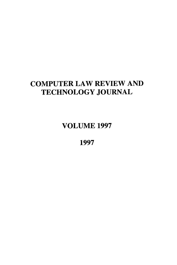 handle is hein.journals/comlrtj1997 and id is 1 raw text is: COMPUTER LAW REVIEW AND
TECHNOLOGY JOURNAL
VOLUME 1997
1997



