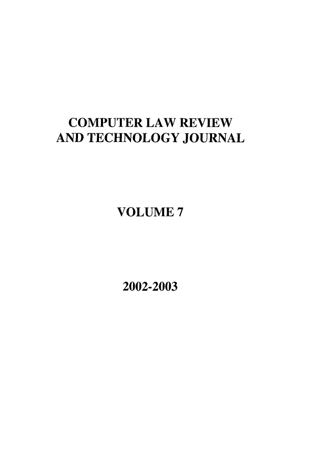 handle is hein.journals/comlrtj7 and id is 1 raw text is: COMPUTER LAW REVIEW
AND TECHNOLOGY JOURNAL
VOLUME 7

2002-2003


