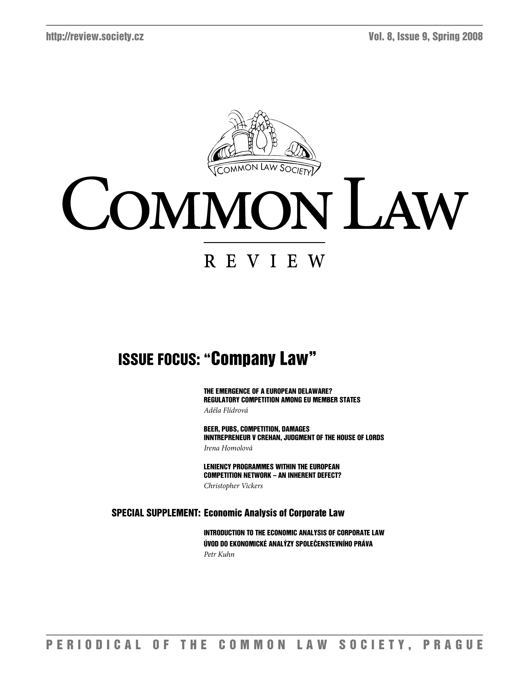 handle is hein.journals/comnlrevi9 and id is 1 raw text is: REVIEWISSUE FOCUS: Company LawTHE EMERGENCE OF A EUROPEAN DELAWARE?REGULATORY COMPETITION AMONG EU MEMBER STATESAdela FlidrovdBEER, PUBS, COMPETITION, DAMAGESINNTREPRENEUR V CREHAN, JUDGMENT OF THE HOUSE OF LORDSIrena HomolovdLENIENCY PROGRAMMES WITHIN THE EUROPEANCOMPETITION NETWORK - AN INHERENT DEFECT?Christopher VickersSPECIAL SUPPLEMENT: Economic Analysis of Corporate LawINTRODUCTION TO THE ECONOMIC ANALYSIS OF CORPORATE LAWUVOD DO EKONOMICKE ANALYZY SPOLECENSTEVNIHO PRAVAPetr Kuhn