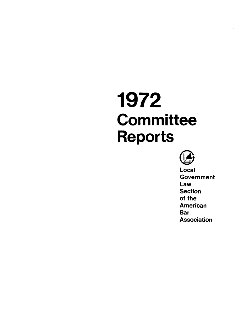 handle is hein.journals/comreplgs6 and id is 1 raw text is: 1972
Committee
Reports
Local
Government
Law
Section
of the
American
Bar
Association


