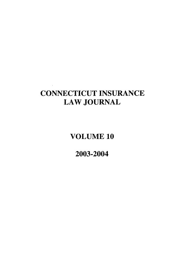 handle is hein.journals/conilj10 and id is 1 raw text is: CONNECTICUT INSURANCELAW JOURNALVOLUME 102003-2004
