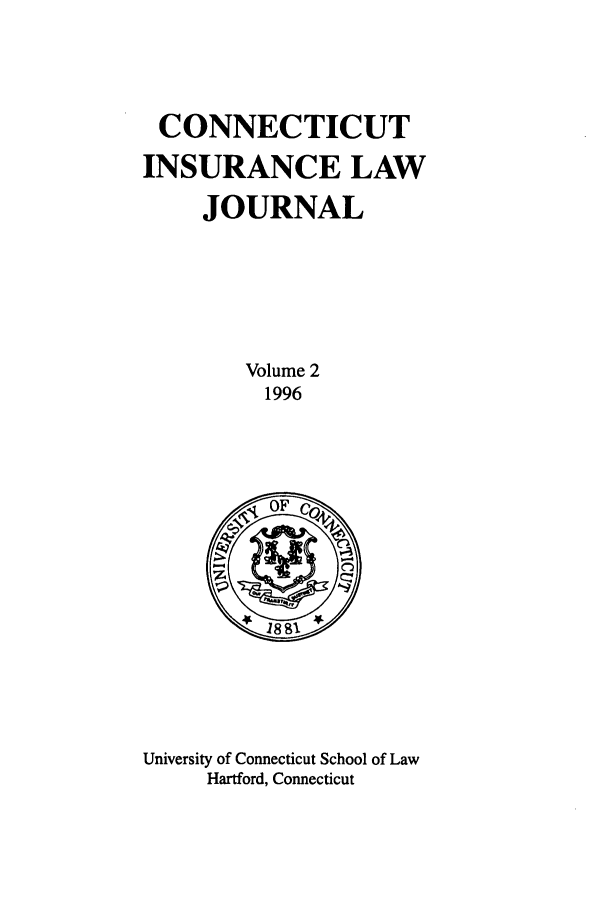 handle is hein.journals/conilj2 and id is 1 raw text is: CONNECTICUTINSURANCE LAWJOURNALVolume 21996University of Connecticut School of LawHartford, Connecticut