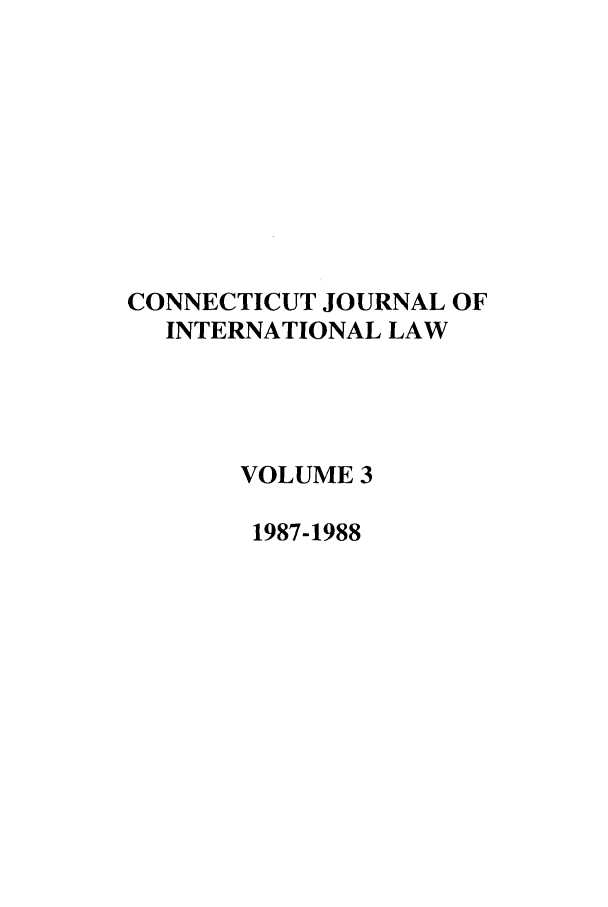 handle is hein.journals/conjil3 and id is 1 raw text is: CONNECTICUT JOURNAL OF
INTERNATIONAL LAW
VOLUME 3
1987-1988


