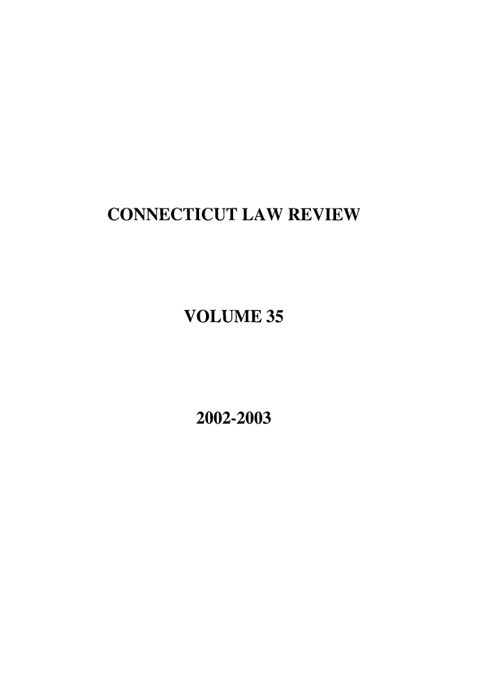 handle is hein.journals/conlr35 and id is 1 raw text is: CONNECTICUT LAW REVIEW
VOLUME 35
2002-2003


