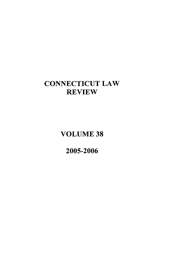handle is hein.journals/conlr38 and id is 1 raw text is: CONNECTICUT LAW
REVIEW
VOLUME 38
2005-2006



