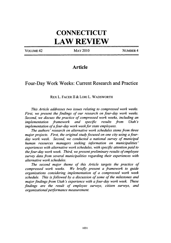 handle is hein.journals/conlr42 and id is 1043 raw text is: CONNECTICUT
LAW REVIEW
VOLUME42                     MAY 2010                     NUMBER4
Article
Four-Day Work Weeks: Current Research and Practice
REX L. FACER II & LORi L. WADSWORTH
This Article addresses two issues relating to compressed work weeks.
First, we present the findings of our research on four-day work weeks.
Second, we discuss the practice of compressed work weeks, including an
implementation  framework    and    specific  results from    Utah's
implementation of a four-day work week for state employees.
The authors' research on alternative work schedules stems from three
major projects. First, the original study focused on one city using a four-
day work week. Second, we conducted a national survey of municipal
human resources managers seeking      information on municipalities'
experiences with alternative work schedules, with specific attention paid to
the four-day work week. Third, we present preliminary results of employee
survey data from several municipalities regarding their experiences with
alternative work schedules.
The second major theme of this Article targets the practice of
compressed work weeks.     We briefly present a framework to guide
organizations considering implementation of a compressed work week
schedule. This is followed by a discussion of some of the milestones and
major findings from Utah's experience with a four-day work week. These
findings are the result of employee surveys, citizen surveys, and
organizational performance measurement.


