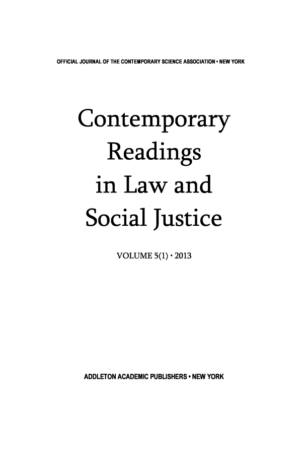 handle is hein.journals/conreadlsj5 and id is 1 raw text is: OFFICIAL JOURNAL OF THE CONTEMPORARY SCIENCE ASSOCIATION  NEW YORKContemporaryReadingsin Law andSocial justiceVOLUME 5(1) . 2013ADDLETON ACADEMIC PUBLISHERS  NEW YORK