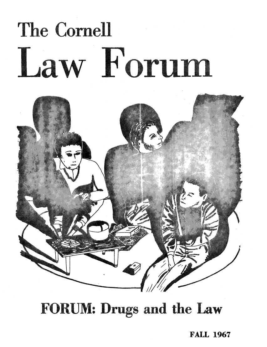 handle is hein.journals/corlawfose20 and id is 1 raw text is: The CornellaworumFORUM: Drugs and the LawFALL 1967