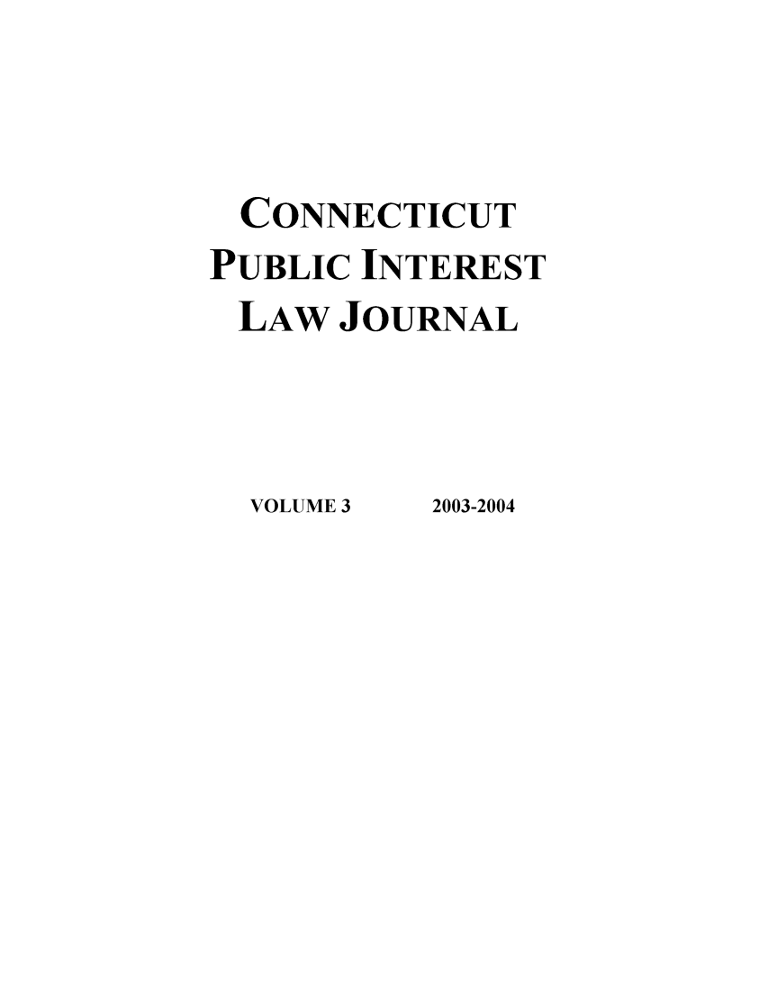 handle is hein.journals/cpilj3 and id is 1 raw text is: CONNECTICUTPUBLIC INTERESTLAW JOURNALVOLUME 32003-2004