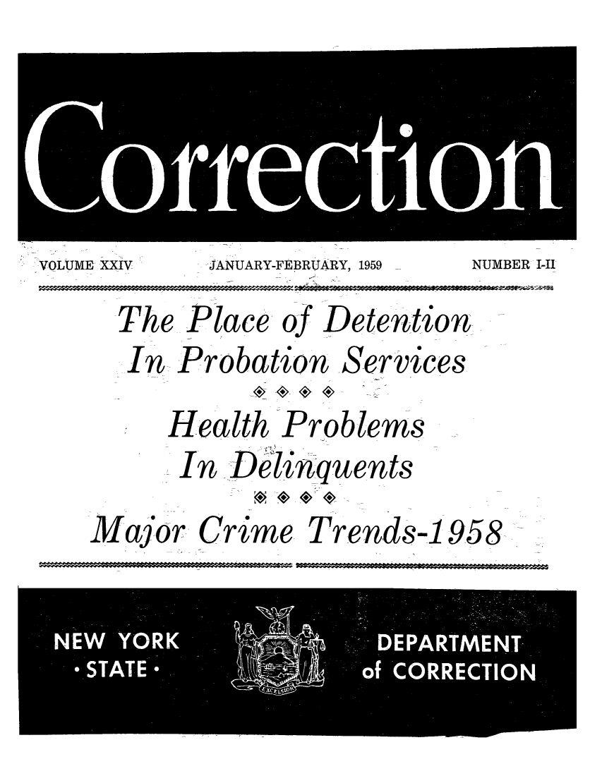 handle is hein.journals/crecton24 and id is 1 raw text is: 0CtVOLUME XXIVJANUARY-FEBRUARY, 1959NUMBER I-IIThePlaceofDetentionProbationHeaInlthServicesProblemsMajorCrimeTrends-1958- I                         I                       I            -InDelinquents- - - - - - - - - - - -                                           - - - - - - - - - - ___-   - - - - - - - - - - - - - - - -           q P. I p p A e 11W is-SPIMPOSM                        - - - - - -  p - 0 p p p - p - p - i