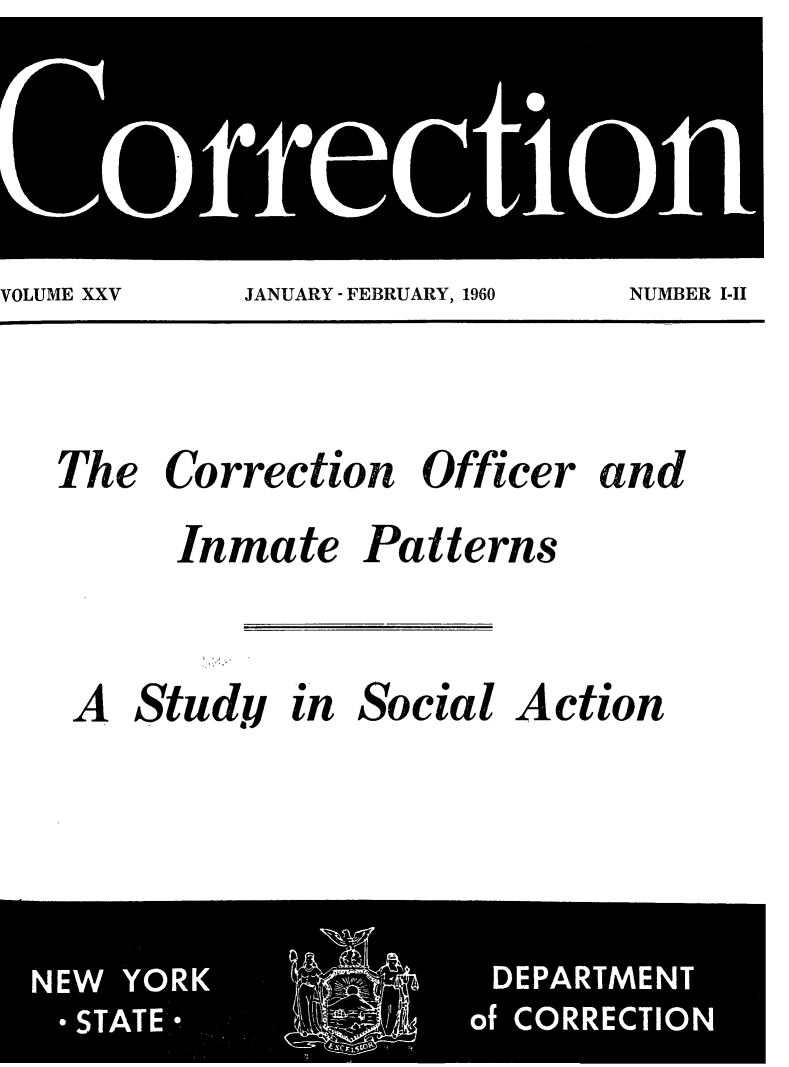 handle is hein.journals/crecton25 and id is 1 raw text is: VOLUME XXV  JANUARY - FEBRUARY, 1960  NUMBER I-IIThe Correction Officer andInmate PatternsA Study in Social Action