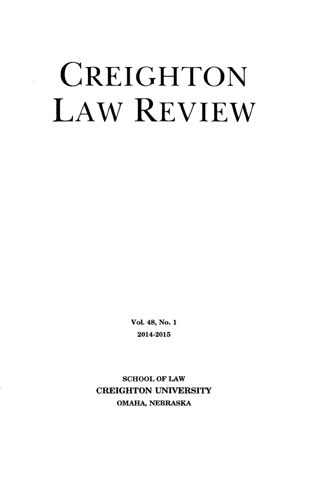 handle is hein.journals/creigh48 and id is 1 raw text is: 



CREIGHTON

LAW REVIEW












         Vol. 48, No. 1
         2014-2015


         SCHOOL OF LAW
     CREIGHTON UNIVERSITY
       OMAHA, NEBRASKA


