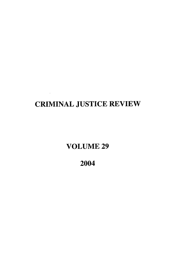 handle is hein.journals/crmrev29 and id is 1 raw text is: CRIMINAL JUSTICE REVIEW
VOLUME 29
2004


