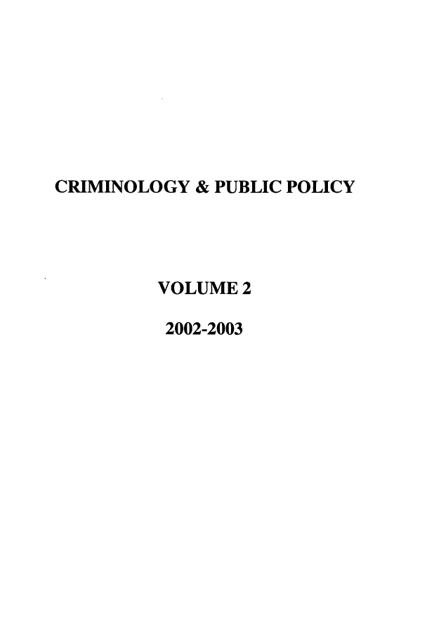 handle is hein.journals/crpp2 and id is 1 raw text is: CRIMINOLOGY & PUBLIC POLICYVOLUME 22002-2003