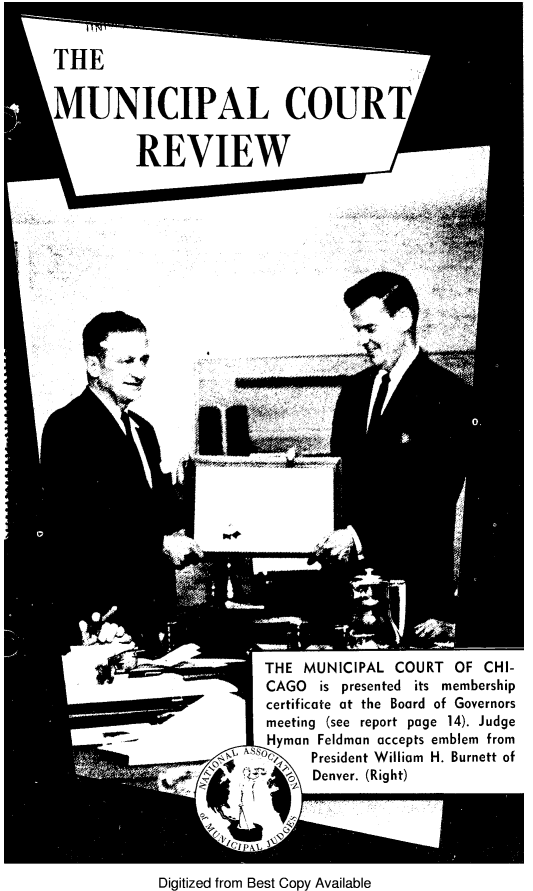 handle is hein.journals/ctrev1 and id is 1 raw text is: THEMUNICIPAL COURTREVIEWI-jTHE MUNICIPAL COURT OF CHI-CAGO is presented its membershipcertificate at the Board of Governorsmeeting (see report page 14). JudgeHyman Feldman accepts emblem from~\ President William H. Burnett ofDenver. (Right)Digitized from Best Copy Available4 9