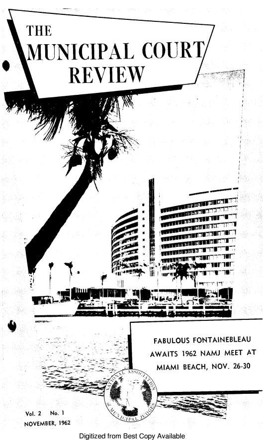 handle is hein.journals/ctrev2 and id is 1 raw text is: THEMUNICIPAL COURTREVIEW7-0------ -0FABULOUS FONTAINEBLEAUAWAITS 1962 NAMJ MEET ATMIAMI BEACH, NOV. 26-307-Vol. 2  No. 1NOVEMBER, 1962Digitized from Best Copy Available
