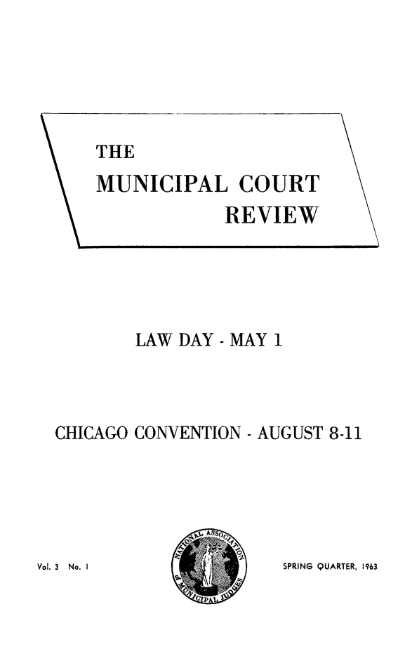 handle is hein.journals/ctrev3 and id is 1 raw text is: THEMUNICIPAL COURTREVIEWLAW DAY - MAY 1CHICAGO CONVENTION - AUGUST 8-11SPRING QUARTER, 1963Vol. 3 No. I