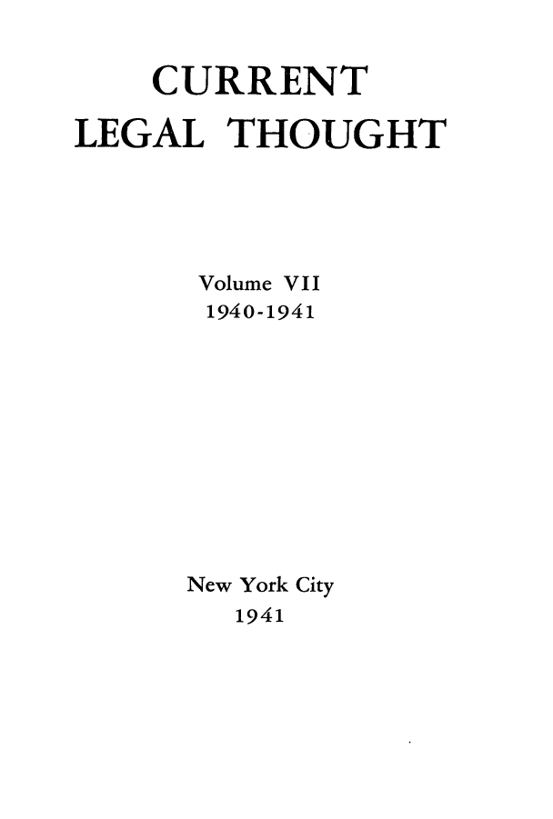 handle is hein.journals/curletho7 and id is 1 raw text is: CURRENTLEGAL THOUGHTVolume VII1940-1941New York City1941