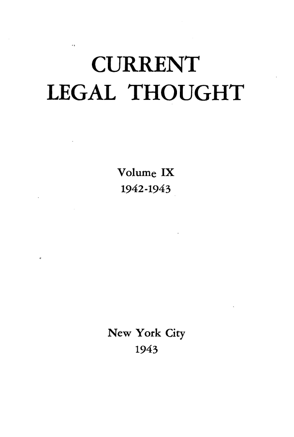 handle is hein.journals/curletho9 and id is 1 raw text is: CURRENTLEGAL THOUGHTVolume IX1942-1943New York City1943