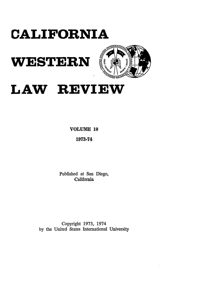 handle is hein.journals/cwlr10 and id is 1 raw text is: CALIFORNIAWESTERNLAW REVIEWVOLUME 101973-74Published at San Diego,CaliforniaCopyright 1973, 1974by the United States International University