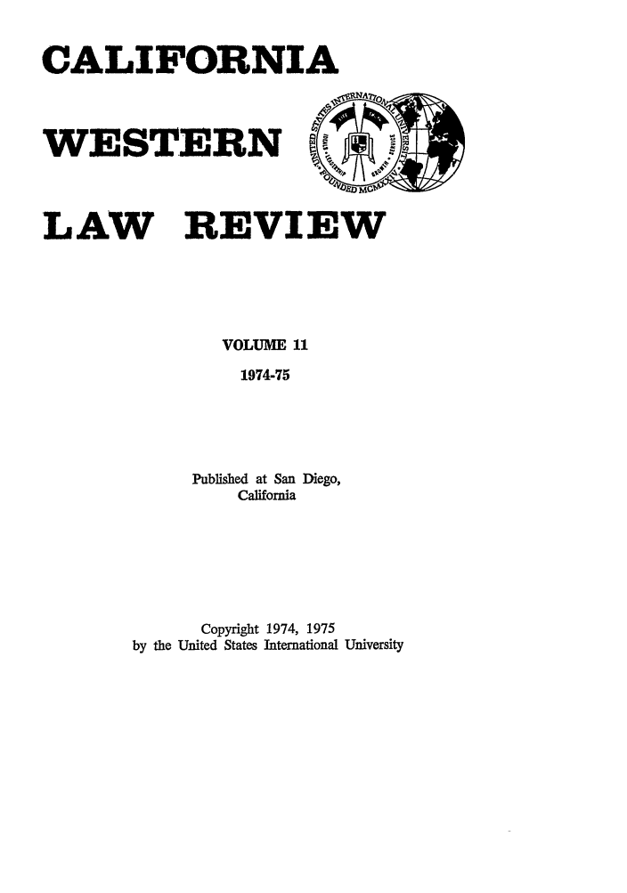 handle is hein.journals/cwlr11 and id is 1 raw text is: CALIFORNIAWESTERNLAW REVIEWVOLUME 111974-75Published at San Diego,CaliforniaCopyright 1974, 1975by the United States International University