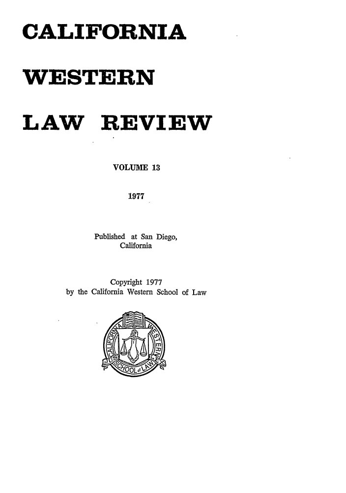 handle is hein.journals/cwlr13 and id is 1 raw text is: CALIFORNIAWESTERNLAW REVIEWVOLUME 131977Published at San Diego,CaliforniaCopyright 1977by the California Western School of Law