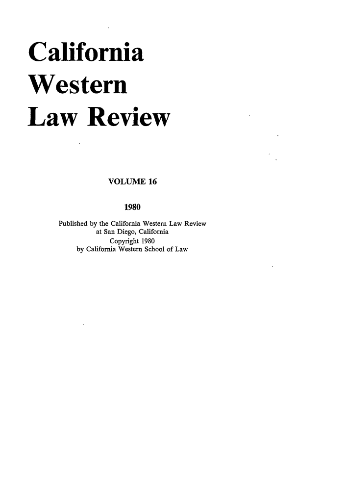 handle is hein.journals/cwlr16 and id is 1 raw text is: CaliforniaWesternLaw ReviewVOLUME 161980Published by the California Western Law Reviewat San Diego, CaliforniaCopyright 1980by California Western School of Law