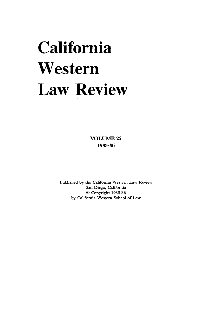 handle is hein.journals/cwlr22 and id is 1 raw text is: CaliforniaWesternLaw ReviewVOLUME 221985-86Published by the California Western Law ReviewSan Diego, California© Copyright 1985-86by California Western School of Law