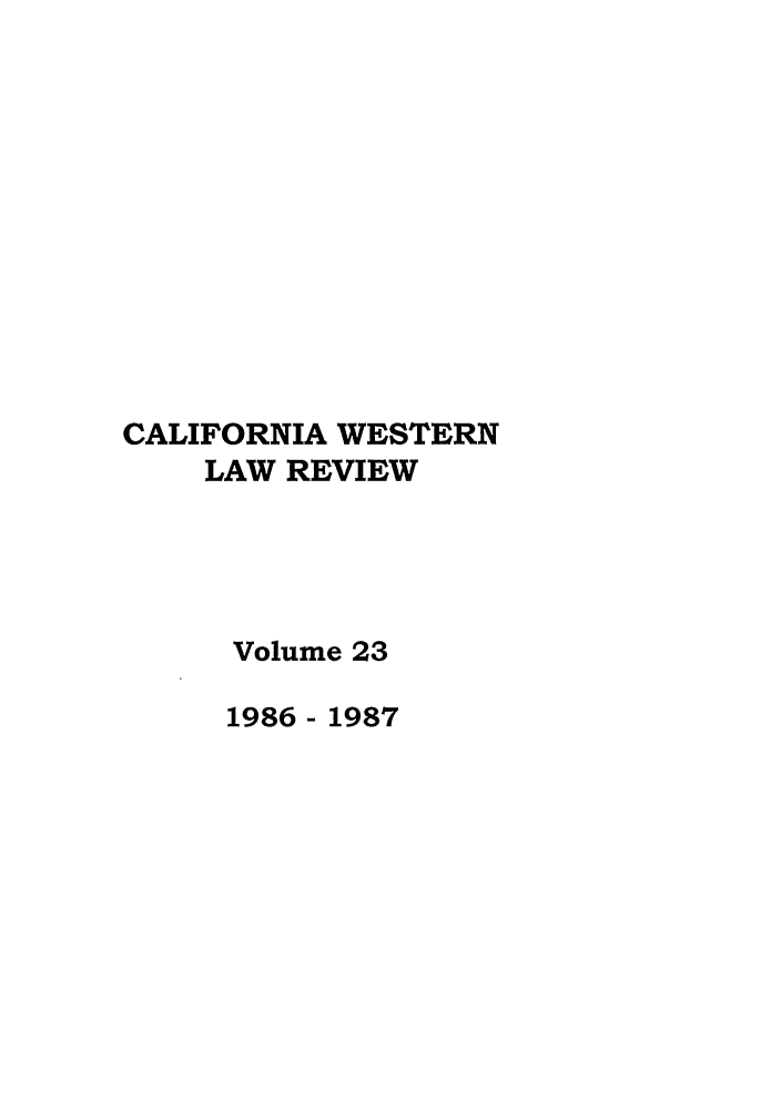 handle is hein.journals/cwlr23 and id is 1 raw text is: CALIFORNIA WESTERNLAW REVIEWVolume 231986- 1987
