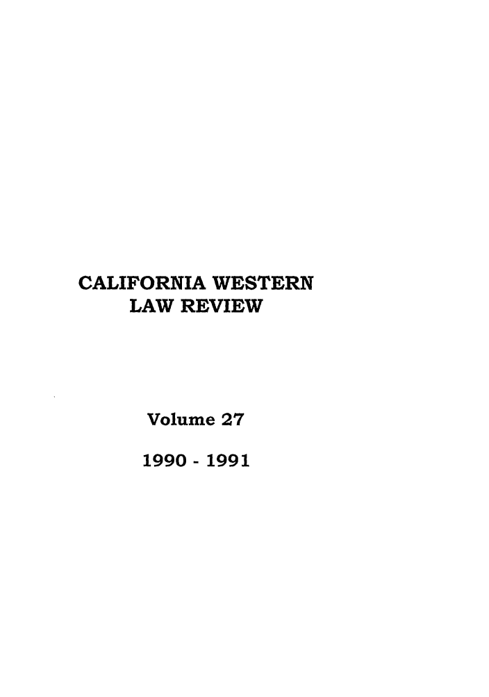 handle is hein.journals/cwlr27 and id is 1 raw text is: CALIFORNIA WESTERNLAW REVIEWVolume 271990 - 1991
