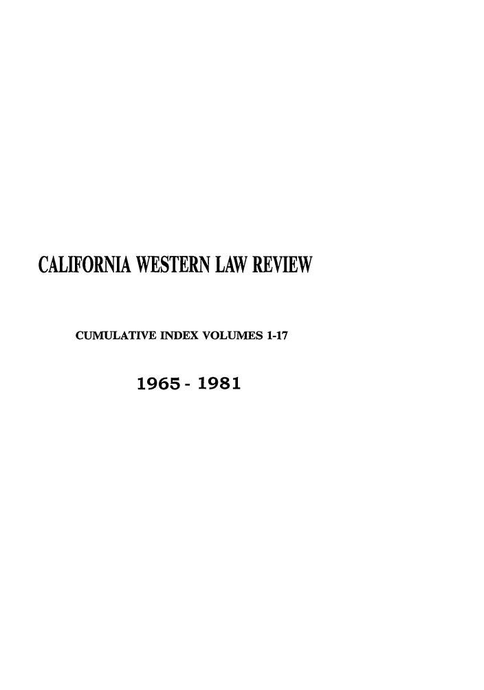 handle is hein.journals/cwlrci1 and id is 1 raw text is: CALIFORNIA WESTERN LAW REVIEWCUMULATIVE INDEX VOLUMES 1-171965- 1981