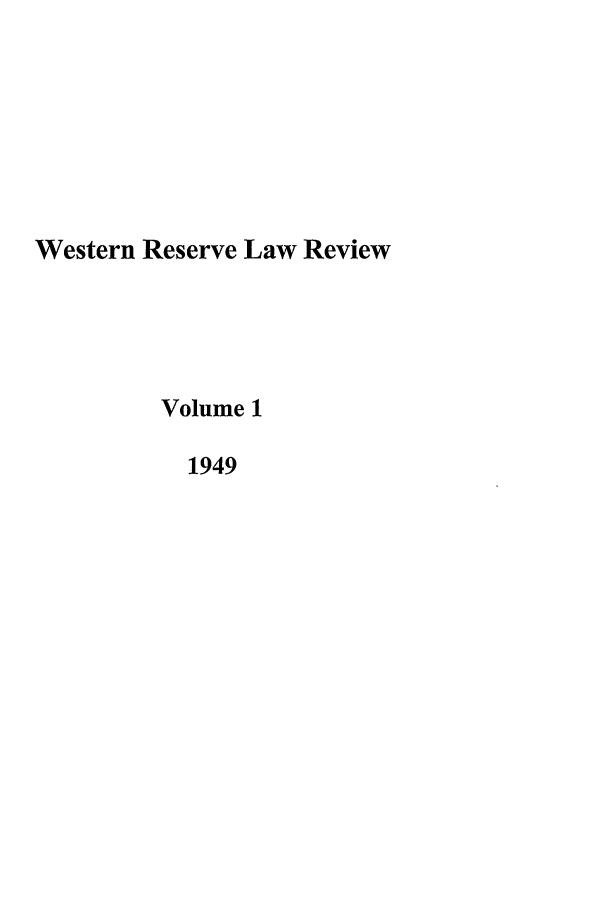 handle is hein.journals/cwrlrv1 and id is 1 raw text is: Western Reserve Law Review
Volume 1
1949


